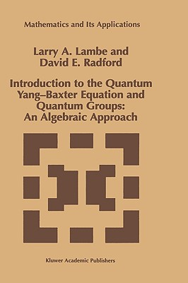 Introduction to the Quantum Yang-Baxter Equation and Quantum Groups: An Algebraic Approach - Lambe, L a, and Radford, D E