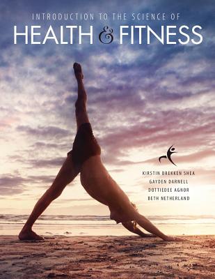 Introduction to the Science of Health and Fitness - Netherland, Beth, and Brekken Shea, Kirstin, and Darnell, Gayden