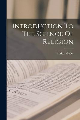 Introduction To The Science Of Religion - Muller, F Max