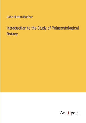 Introduction to the Study of Palaeontological Botany - Balfour, John Hutton