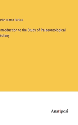 Introduction to the Study of Palaeontological Botany - Balfour, John Hutton