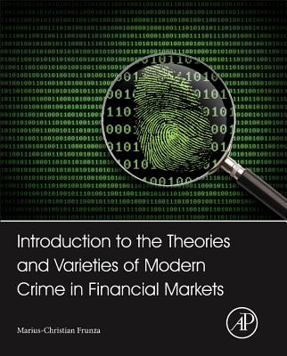 Introduction to the Theories and Varieties of Modern Crime in Financial Markets - Frunza, Marius-Cristian