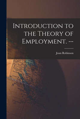 Introduction to the Theory of Employment. -- - Robinson, Joan 1903-