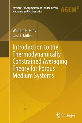 Introduction to the Thermodynamically Constrained Averaging Theory for Porous Medium Systems - Gray, William G, and Miller, Cass T