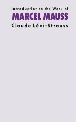 Introduction to the Work of Marcel Mauss - Levi-Strauss, Claude