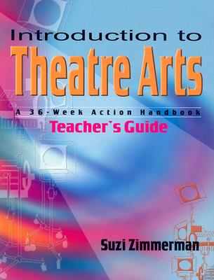 Introduction to Theatre Arts: A 36-Week Action Handbook - Zimmerman, Suzi