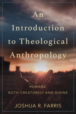 Introduction to Theological Anthropology - Farris, Joshua R (Preface by)
