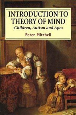 Introduction to Theory of Mind: Children, Autism and Apes - Mitchell, Peter