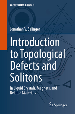 Introduction to Topological Defects and Solitons: In Liquid Crystals, Magnets, and Related Materials - Selinger, Jonathan V