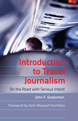 Introduction to Travel Journalism: On the Road with Serious Intent - Becker, Lee (Editor), and Greenman, John F