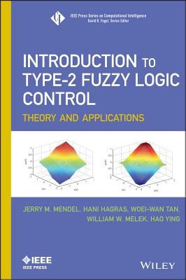 Introduction to Type-2 Fuzzy Logic Control: Theory and Applications - Mendel, Jerry, and Hagras, Hani, and Tan, Woei-Wan