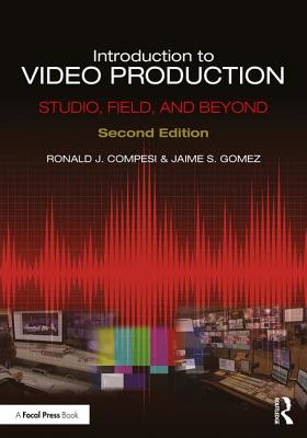 Introduction to Video Production: Studio, Field, and Beyond - Compesi, Ronald J, and Gomez, Jaime S