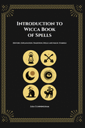 Introduction to Wicca Book of Spells: History, Explanation, Tradition, Spells and Magic Symbols