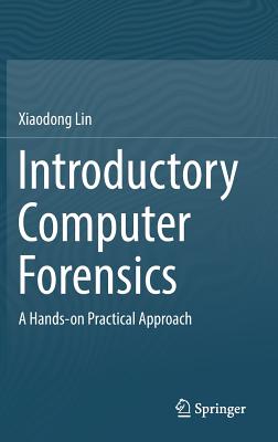 Introductory Computer Forensics: A Hands-On Practical Approach - Lin, Xiaodong