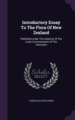 Introductory Essay To The Flora Of New Zealand: Published Under The Authority Of The Lords Commissioners Of The Admirality - Hooker, Joseph Dalton, Sir