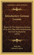 Introductory German Lessons: Based on the Beginning German of Dr. Emil Otto, with Amendments and Full Vocabularies (1875)