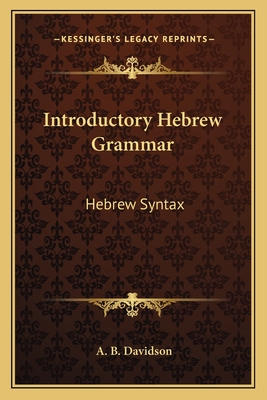 Introductory Hebrew Grammar: Hebrew Syntax - Davidson, A B