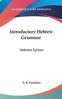 Introductory Hebrew Grammar: Hebrew Syntax - Davidson, A B