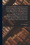 Introductory Manual of the Hindi Language With Extracts From the Prems?gar, Together With Technical Vocabularies for Theologians and Missionaries, Lawyers, Judges, Magistrates and Police Officers, the Medical Profession and Dispensers, and Interpreters