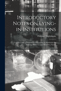 Introductory Notes on Lying-in Institutions [electronic Resource]: Together With a Proposal for Organising an Institution for Training Midwives and Midwifery Nurses