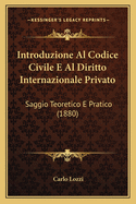 Introduzione Al Codice Civile E Al Diritto Internazionale Privato: Saggio Teoretico E Pratico (1880)
