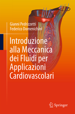 Introduzione Alla Meccanica Dei Fluidi Per Applicazioni Cardiovascolari - Pedrizzetti, Gianni, and Domenichini, Federico