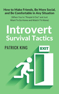 Introvert Survival Tactics: How to Make Friends, Be More Social, and Be Comfortable In Any Situation (When You're People'd Out and Just Want to Go Home and Watch TV Alone)