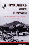 Intruders Over Britain: The Luftwaffe Night Fighter Offensive 1940 to 1945