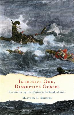 Intrusive God, Disruptive Gospel: Encountering the Divine in the Book of Acts - Skinner, Matthew L