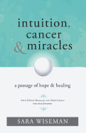 Intuition, Cancer & Miracles: A Passage of Hope & Healing