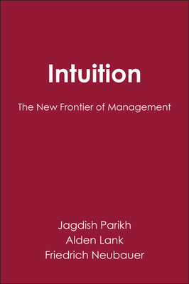 Intuition: The New Frontier of Management - Parikh, Jagdish, and Neubauer, Franz F, and Bennis, Warren G (Foreword by)