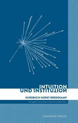 Intuition Und Institution: Kursbuch Horst Bredekamp - Behrmann, Carolin (Editor), and Bruhn, Matthias (Editor), and Trinks, Stefan (Editor)