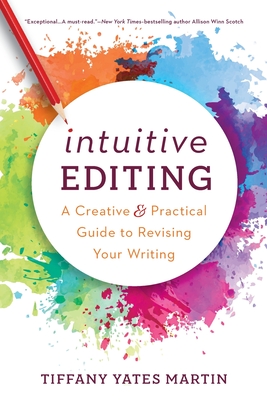 Intuitive Editing: A Creative and Practical Guide to Revising Your Writing - Martin, Tiffany Yates