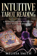 Intuitive Tarot Reading: A Beginner's Guide to Psychic Tarot and Card Meanings