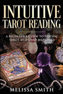 INTUITIVE TAROT READING; A Beginner's Guide to Psychic Tarot and Card Meanings