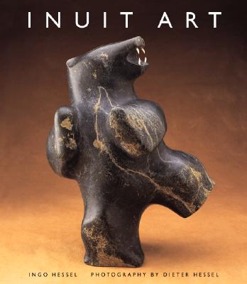 Inuit Art: An Introduction - Hessel, Ingo, and Hessel, Dieter (Photographer), and Swinton, George (Foreword by)