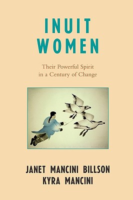 Inuit Women: Their Powerful Spirit in a Century of Change - Billson, Janet Mancini, and Mancini, Kyra