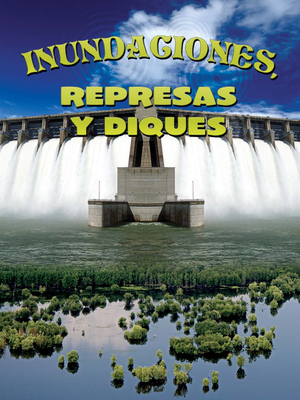 Inundaciones, Represas Y Diques: Floods, Dams and Levees - Mattern, Joanne