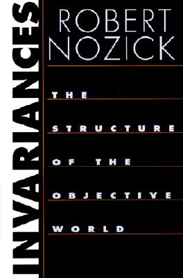Invariances: The Structure of the Objective World - Nozick, Robert