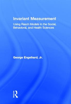 Invariant Measurement: Using Rasch Models in the Social, Behavioral, and Health Sciences - Engelhard Jr, George