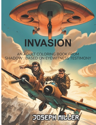 Invasion: Based on Eyewitness Testimony - Miller, Joseph