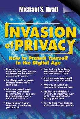 Invasion of Privacy: How to Protect Yourself in the Digital Age - Hyatt, Michael