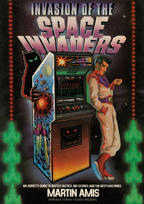 Invasion of the Space Invaders: An Addict's Guide to Battle Tactics, Big Scores and the Best Machines - Amis, Martin