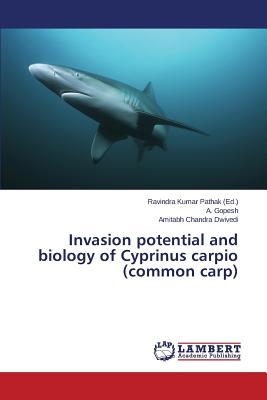 Invasion potential and biology of Cyprinus carpio (common carp) - Pathak Ravindra Kumar (Editor), and Gopesh a, and Dwivedi Amitabh Chandra