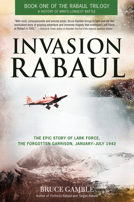 Invasion Rabaul: The Epic Story of Lark Force, the Forgotten Garrison, January-July 1942 - Gamble, Bruce