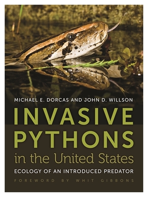 Invasive Pythons in the United States: Ecology of an Introduced Predator - Willson, John D, and Dorcas, Mike, and Gibbons, Whit (Foreword by)