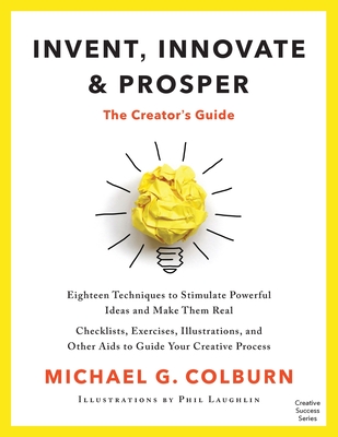 Invent, Innovate, and Prosper: The Creator's Guide - Colburn, Michael