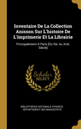 Inventaire de La Collection Anisson Sur L'Histoire de L'Imprimerie Et La Librairie: Principalement a Paris [Du XIII. Au XVIII. Siecle]