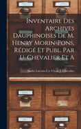 Inventaire des Archives Dauphinoises de m. Henry Morin-Pons, Rdig et Publ. par U. Chevalier et A