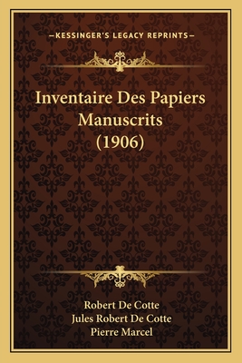 Inventaire Des Papiers Manuscrits (1906) - De Cotte, Robert, and De Cotte, Jules Robert, and Marcel, Pierre